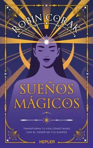 SUEÑOS MÁGICOS. TRANSFORMA TU VIDA CONECTANDO CON EL PODER DE TUS SUEÑOS