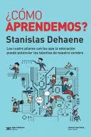 ¿CÓMO APRENDEMOS? LOS CUATRO PILARES CON LOS QUE LA EDUCACIÓN PUEDE POTENCIAR LOS TALENTOS DE NUESTRO CEREBRO