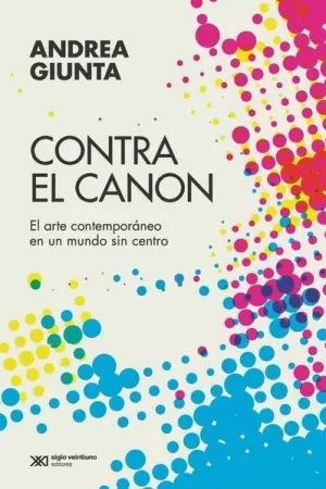 CONTRA EL CANON. EL ARTE CONTEMPORÁNEO EN UN MUNDO SIN CENTRO