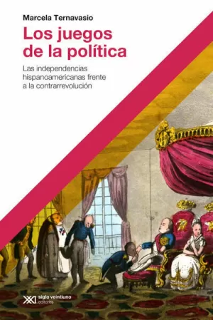 JUEGOS DE LA POLÍTICA. LAS INDEPENDENCIAS HISPANOAMERICANAS FRENTE A LA CONTRARREVOLUCIÓN, LOS