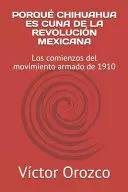 PORQUÉ CHIHUAHUA ES CUNA DE LA REVOLUCIÓN MEXICANA